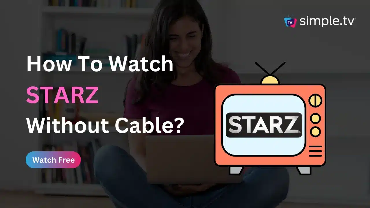 How To Watch STARZ Without Cable In 2023 Simple TV   How To Watch STARZ Without Cable.webp